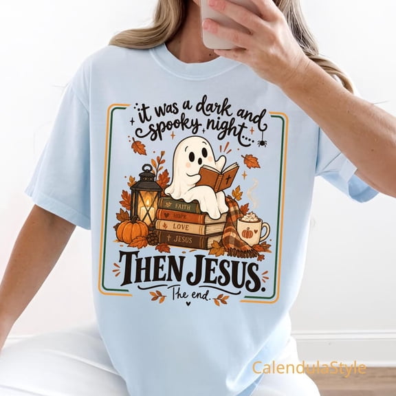 Spooky Season Shirt, It Was A Dark And Spooky Night Then Jesus The End, Funny Christian Halloween Ghost, Halloween Ghost, Faith-Based