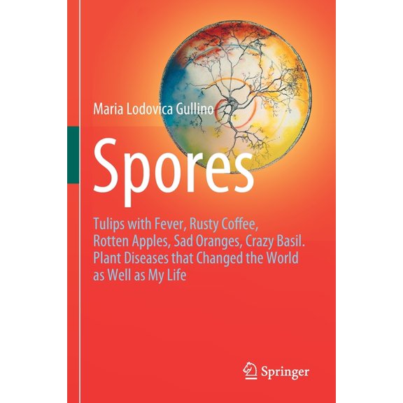 Spores: Tulips with Fever, Rusty Coffee, Rotten Apples, Sad Oranges, Crazy Basil. Plant Diseases That Changed the World , (Paperback)