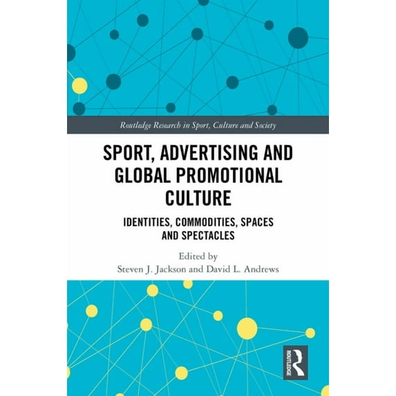 Routledge Research in Sport, Culture and Sport, Advertising and Global Promotional Culture: Identities, Commodities, Spaces and Spectacles, (Hardcover)