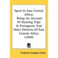 thumbnail image 1 of Sport In East Central Africa: Being An Account Of Hunting Trips In Portuguese And Other Districts Of East Central Africa 1899 Hardcover 1437258778 9781437258776 Frederick Vaughan Kirby, 1 of 1