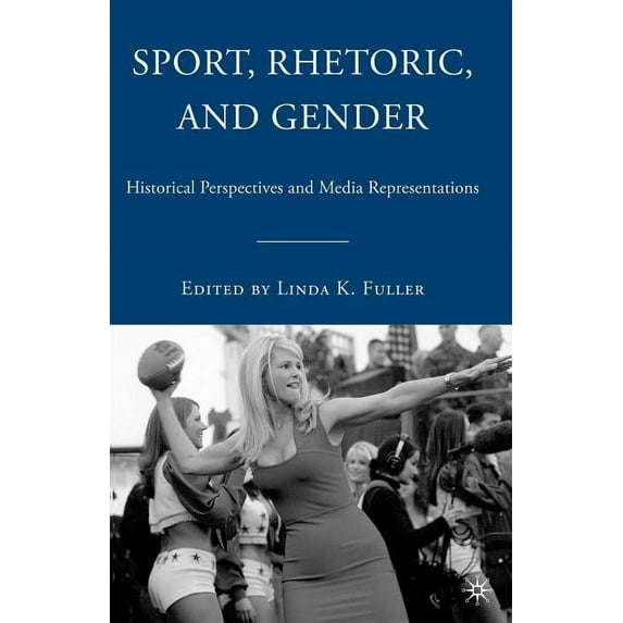Sport, Rhetoric, and Gender: Historical Perspectives and Media Representations, (Paperback)