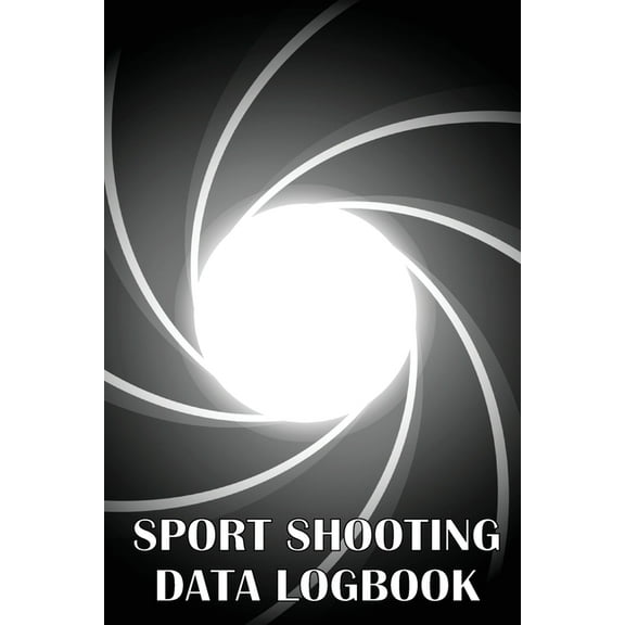 Sport Shooting Data Logbook: Keep Record Date, Time, Location, Firearm, Scope Type, Ammunition, Distance, Powder, Primer, (Paperback)
