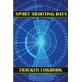 thumbnail image 1 of Sport Shooting Data Tracker Logbook : Keep Record Date, Time, Location, Firearm, Scope Type, Ammunition, Distance, Powder, Primer, Brass, Diagram Pages Sport Shooting Log For Beginners & Professionals (Paperback), 1 of 1