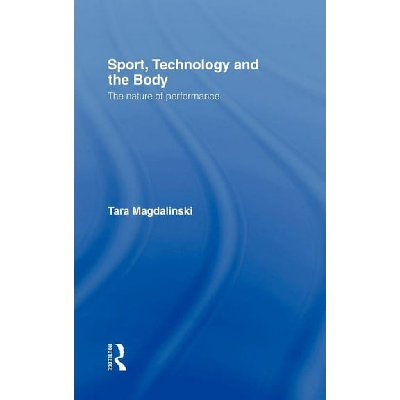 Sport, Technology and the Body: The Nature of Performance, (Hardcover)