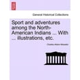thumbnail image 1 of Sport and Adventures Among the North-American Indians ... with ... Illustrations, Etc. (Paperback), 1 of 1