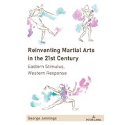 Sport in East and Southeast Asian Societ Reinventing Martial Arts in the 21st Century Eastern Stimulus, Western Response, Book 3, Hardcover