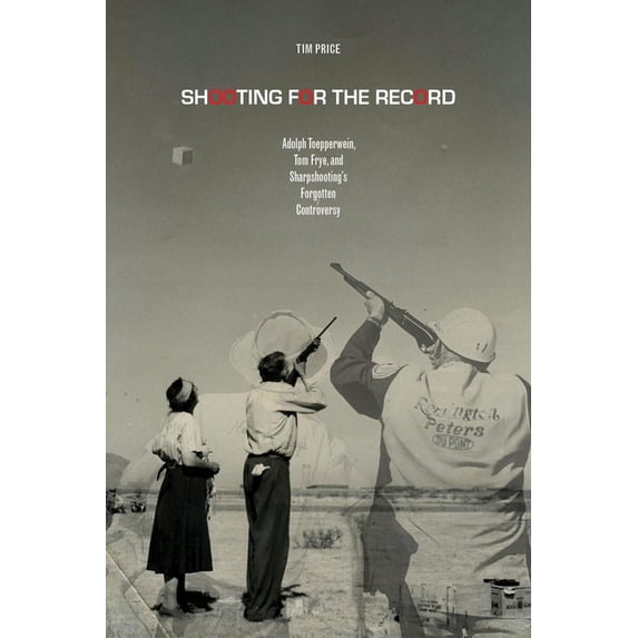 Sport in the American West Shooting for the Record: Adolph Toepperwein, Tom Frye, and Sharpshooting's Forgotten Controversy, (Hardcover)