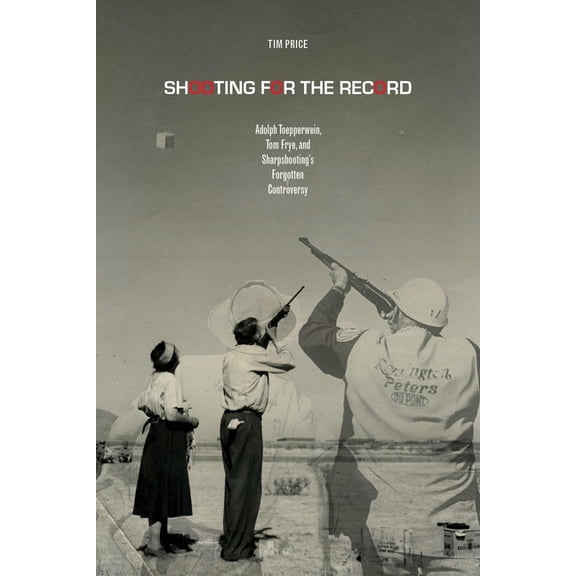 Sport in the American West Shooting for the Record: Adolph Toepperwein, Tom Frye, and Sharpshooting's Forgotten Controversy, (Hardcover)