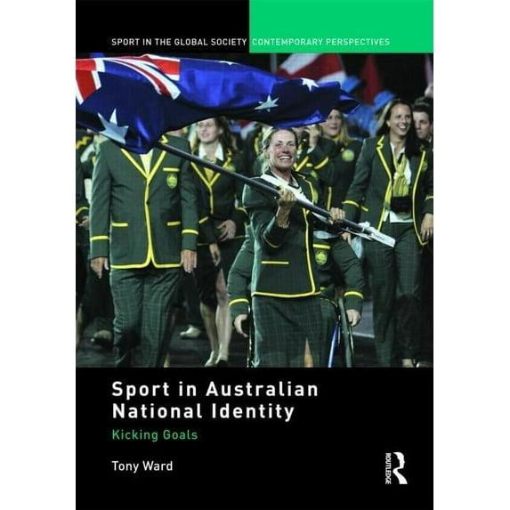 Sport in the Global Society - Contempora Sport in Australian National Identity: Kicking Goals, (Hardcover)