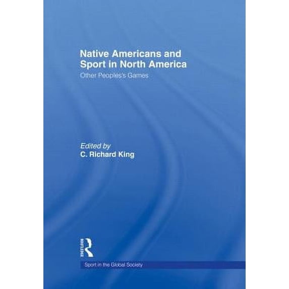 Sport in the Global Society: Native Americans and Sport in North America : Other People's Games (Paperback)