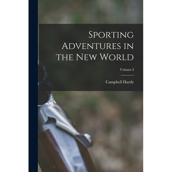 Sporting Adventures in the New World; Volume I (Paperback)