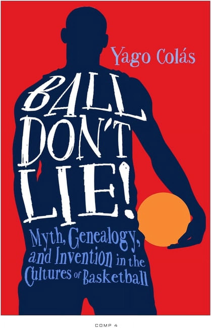 Sporting: Ball Don't Lie : Myth, Genealogy, and Invention in the Cultures of Basketball (Hardcover)
