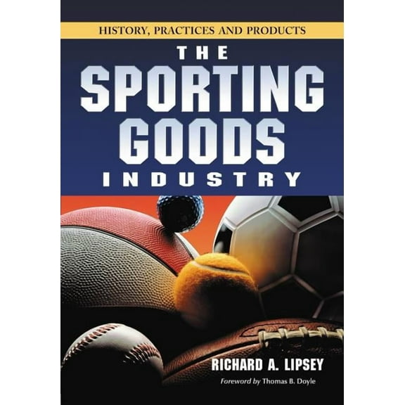 The Sporting Goods Industry: History, Practices and Products, (Paperback)