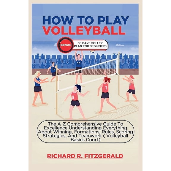 The Sporting Words: Stories from the World of Sports: How to Play Volleyball: The A-Z Comprehensive Guide To Excellence Understanding Everything About Winning, Formations, Rules, Scoring Strategies, A