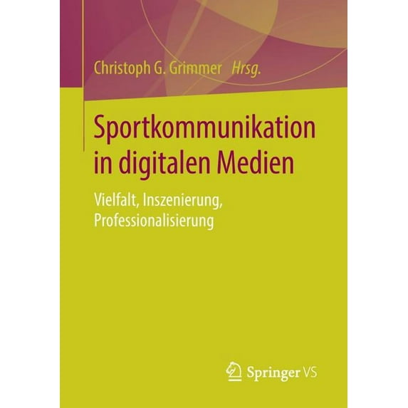 Sportkommunikation in Digitalen Medien: Vielfalt, Inszenierung, Professionalisierung, (Paperback)