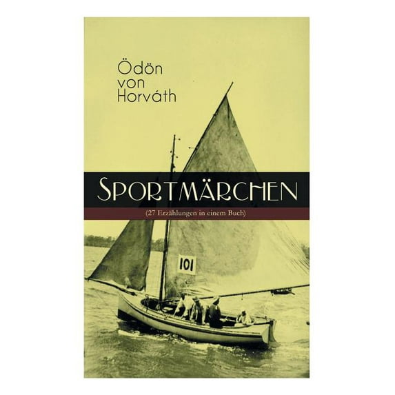 Sportmärchen (27 Erzählungen in Einem Buch): Legende Vom FuÃballplatz, Der Sichere Stand, Vom Artigen Ringkämpfer, Ãber , (Paperback)