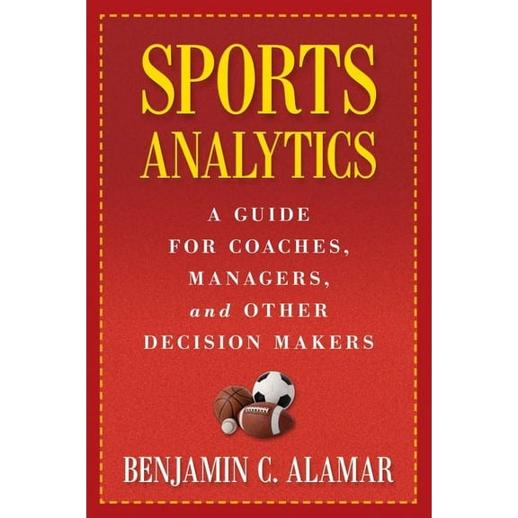 Sports Analytics: A Guide for Coaches, Managers, and Other Decision Makers, (Hardcover)