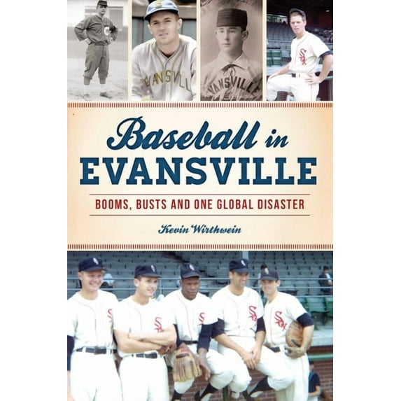 Sports Baseball in Evansville: Booms, Busts and One Global Disaster, (Paperback)