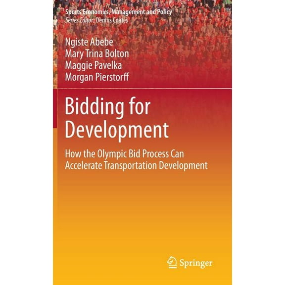Sports Economics, Management and Policy Bidding for Development: How the Olympic Bid Process Can Accelerate Transportation Development, Book 9, (Hardcover)