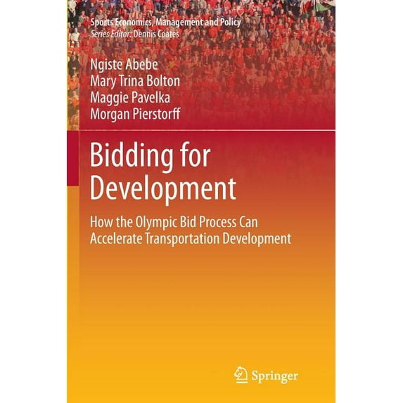 Sports Economics, Management and Policy Bidding for Development: How the Olympic Bid Process Can Accelerate Transportation Development, Book 9, (Paperback)