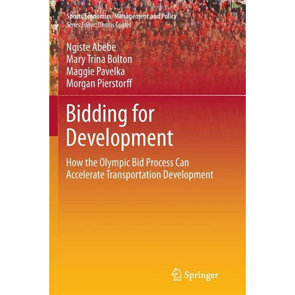 Sports Economics, Management and Policy Bidding for Development: How the Olympic Bid Process Can Accelerate Transportation Development, Book 9, (Paperback)