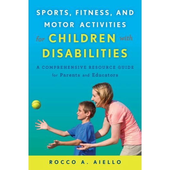 Pre-Owned Sports, Fitness, and Motor Activities for Children with Disabilities: A Comprehensive Resource Guide for Parents and Educators (Paperback) 1475818181 9781475818185