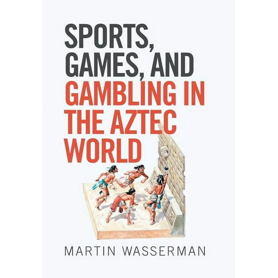 Sports, Games, and Gambling in the Aztec World (Hardcover)