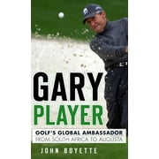 Sports: Gary Player : Golf's Global Ambassador from South Africa to Augusta (Hardcover)