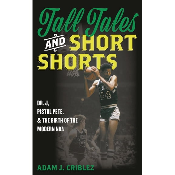 Sports Icons and Issues in Popular Cultu Tall Tales and Short Shorts: Dr. J, Pistol Pete, and the Birth of the Modern NBA, (Hardcover)