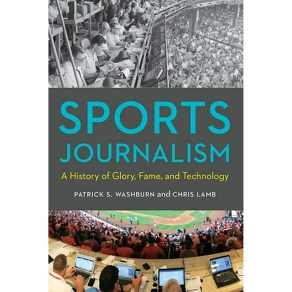 Pre-Owned Sports Journalism: A History of Glory, Fame, and Technology (Hardcover) 1496220234 9781496220233