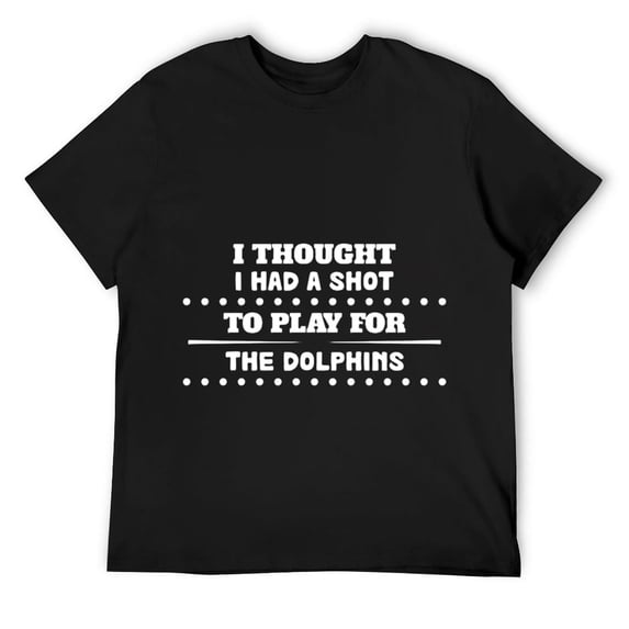 Sports Loving Friends Gift - Dolphin I Thought I Had A Shot to Play for Quote On and Multicolor Men Women Shirt Black