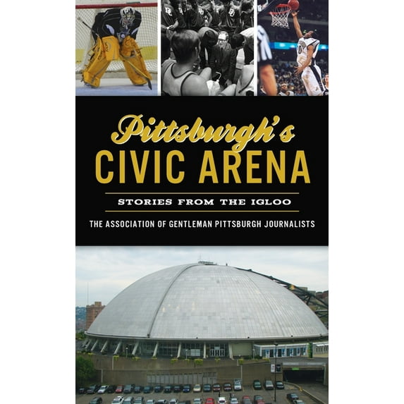 Sports: Pittsburgh's Civic Arena: Stories from the Igloo (Hardcover)