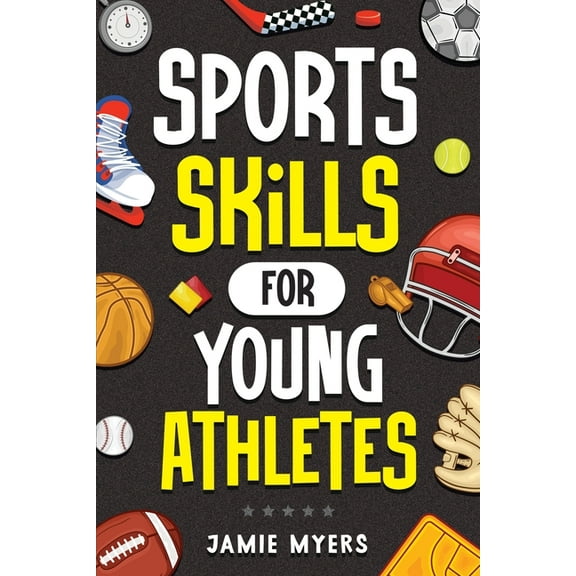 Sports Skills for Young Athletes: Master Mental Toughness, Resilience, Teamwork, Confidence, Motivation, Discipline, and, (Paperback)