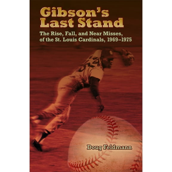 Sports and American Culture: Gibson's Last Stand : The Rise, Fall, and Near Misses of the St. Louis Cardinals, 1969-1975 (Paperback)