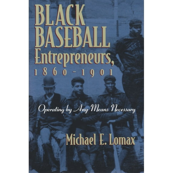 Sports and Entertainment: Black Baseball Entrepreneurs, 1860-1901: Operating by Any Means Necessary (Hardcover)
