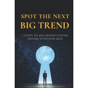 Spot the Next Big Trend 7 Steps to See Opportunities Before Everyone Else, Paperback