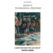 Spotifys Technological Crescendo A Deep Dive into the Culture of Spotify Model, Paperback