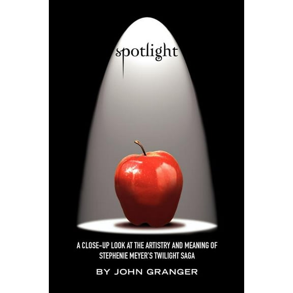Spotlight: A Close-Up Look at the Artistry and Meaning of Stephenie Meyer's Twilight Saga, (Paperback)