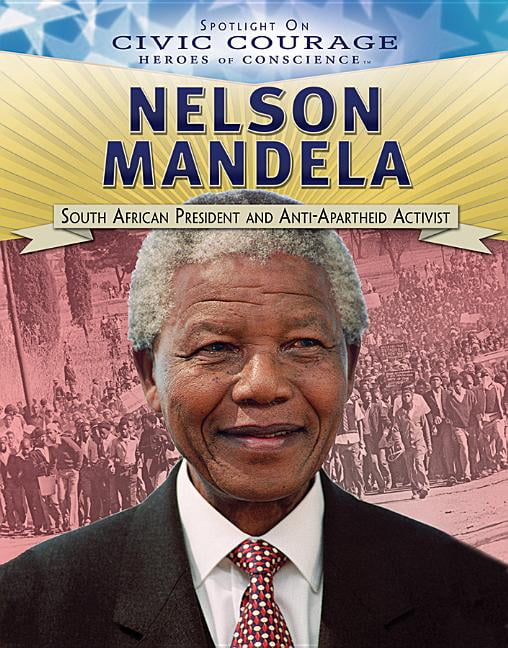 Spotlight on Civic Courage: Heroes of Conscience: Nelson Mandela: South African President and Anti-Apartheid Activist (Paperback)