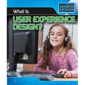 What Is User Experience Design? Spotlight on Kids Can Code Library Binding Patricia Harris