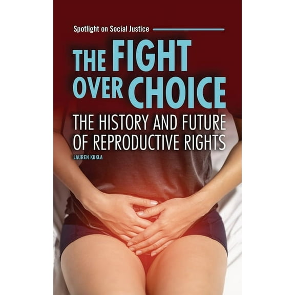 Spotlight on Social Justice The Fight Over Choice: The History and Future of Reproductive Rights, (Paperback)