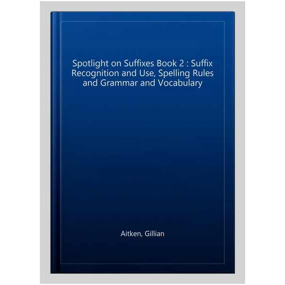 Spotlight on Suffixes Book 2 : Suffix Recognition and Use, Spelling Rules and Grammar and Vocabulary