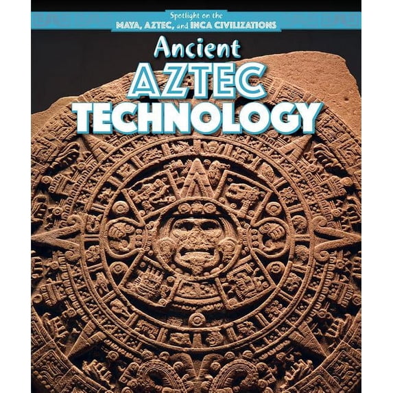 Spotlight on the Maya, Aztec, and Inca Civilizations: Ancient Aztec Technology (Paperback)