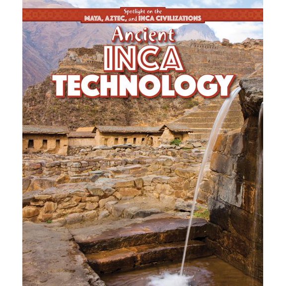 Spotlight on the Maya, Aztec, and Inca Civilizations: Ancient Inca Technology (Paperback)