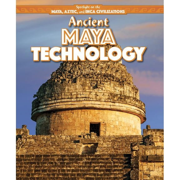 Spotlight on the Maya, Aztec, and Inca Civilizations: Ancient Maya Technology (Paperback)