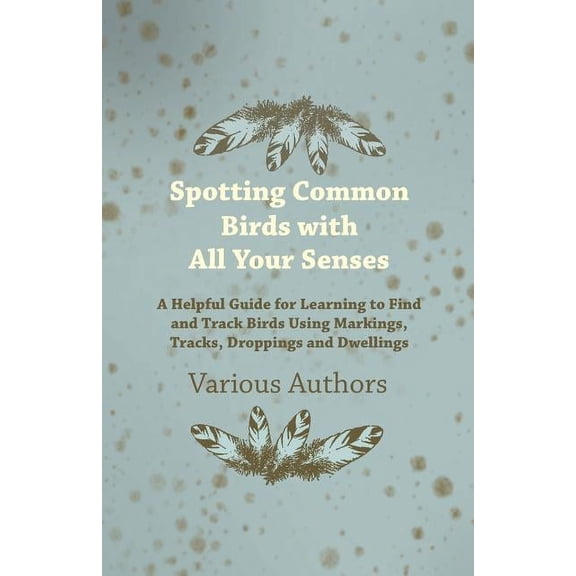 Spotting Common Birds with All Your Senses - A Helpful Guide for Learning to Find and Track Birds Using Markings, Tracks, Droppings and Dwellings (Paperback)