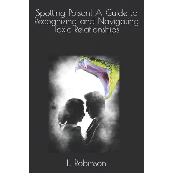 Spotting Poison! A Guide to Recognizing and Navigating Toxic Relationships (Paperback)