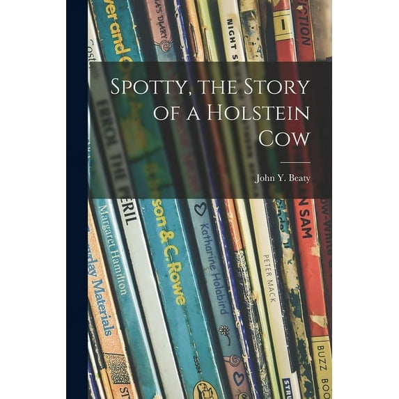 Spotty, the Story of a Holstein Cow, (Paperback)