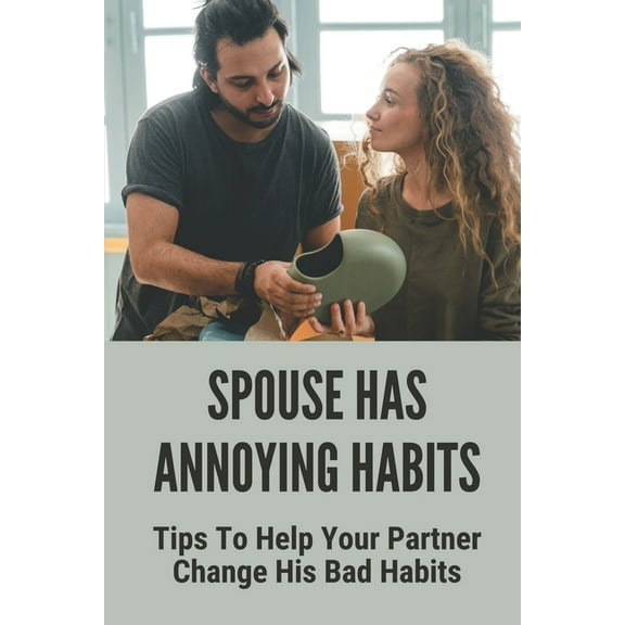Spouse Has Annoying Habits: Tips To Help Your Partner Change His Bad Habits: Negotiate With Spouse Book 2021 (Paperback)