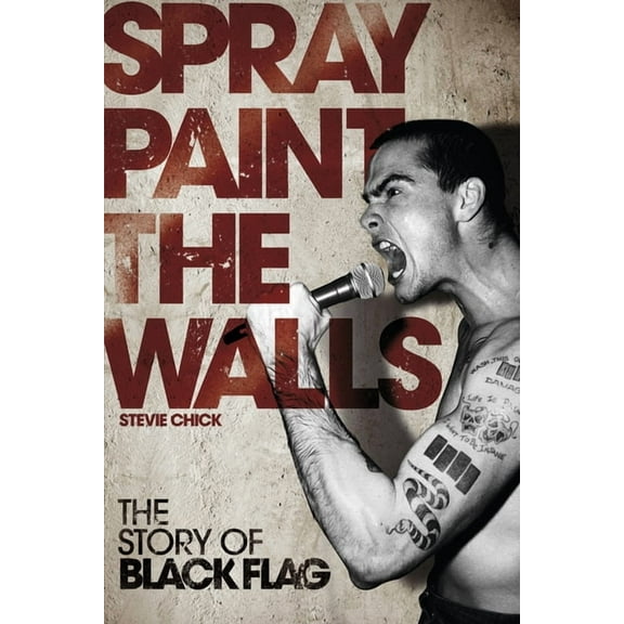 Spray Paint the Walls: The Story of Black Flag, (Paperback)